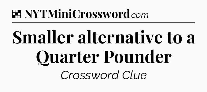 Solution: Smaller alternative to a Quarter Pounder - NYT Crossword