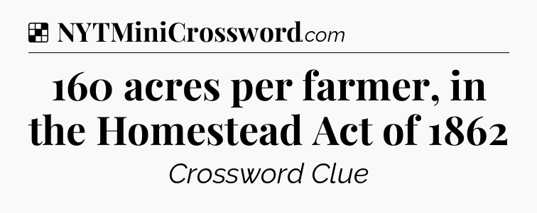 Solution: 160 acres per farmer, in the Homestead Act of 1862 - NYT Crossword