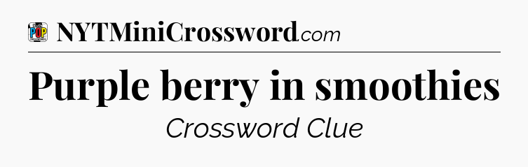 Purple berry in smoothies Crossword Clue
