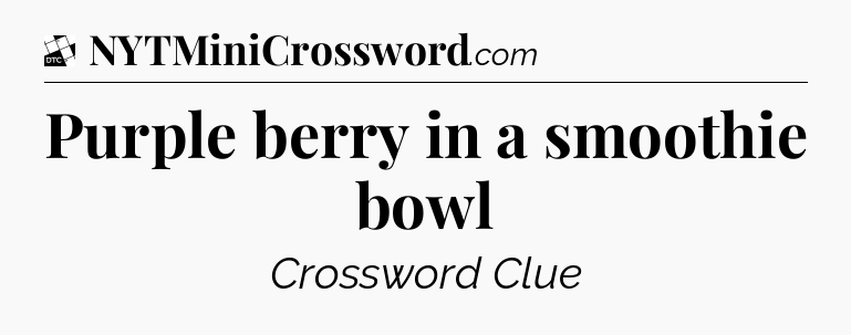 Purple berry in a smoothie bowl - Daily Themed Classic Crossword