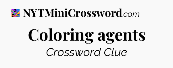 Coloring agents Crossword Clue