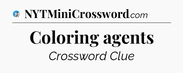 Coloring agents Crossword Clue