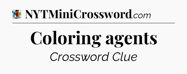 Coloring agents Crossword Clue