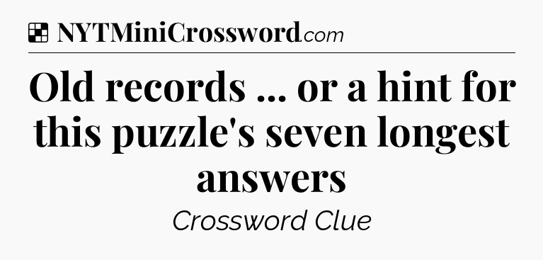Solution: Old records ... or a hint for this puzzle's seven longest answers - NYT Crossword