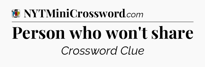 Person who won't share Crossword Clue