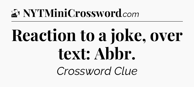 Reaction to a joke, over text: Abbr - Daily Themed Classic Crossword