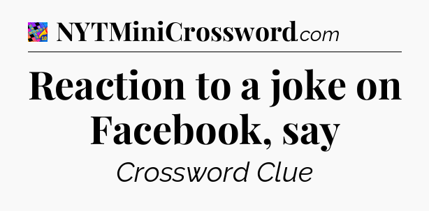 Reaction to a joke on Facebook, say Crossword Clue