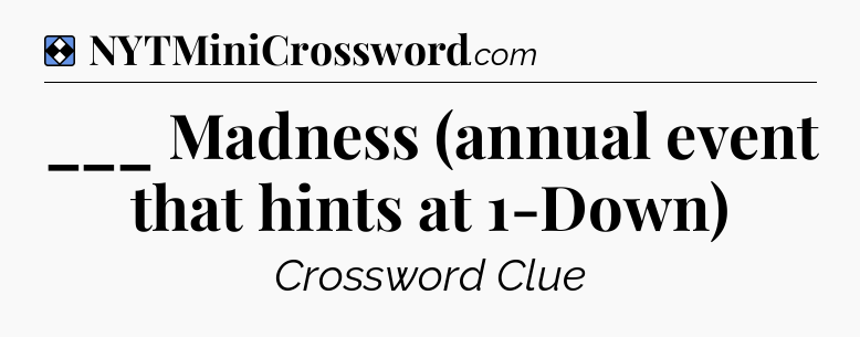 Solution: ___ Madness (annual event that hints at 1-Down) - NYT Mini Crossword