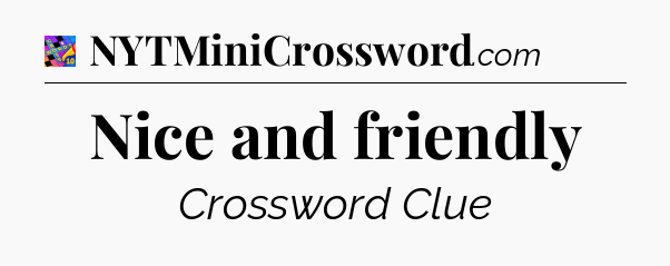 Nice and friendly Crossword Clue