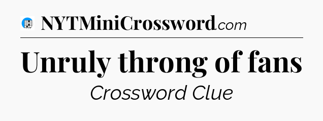 Unruly throng of fans Crossword Clue