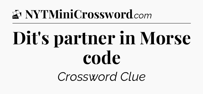 Dit's partner in Morse code - Daily Themed Classic Crossword