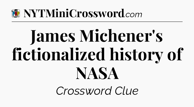 James Michener's fictionalized history of NASA Crossword Clue