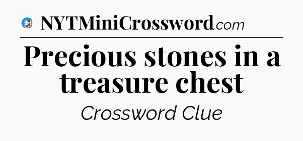 Precious stones in a treasure chest Crossword Clue