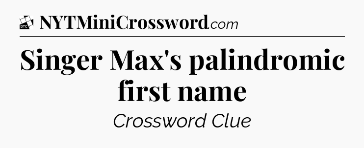 Singer Max's palindromic first name - Daily Themed Classic Crossword