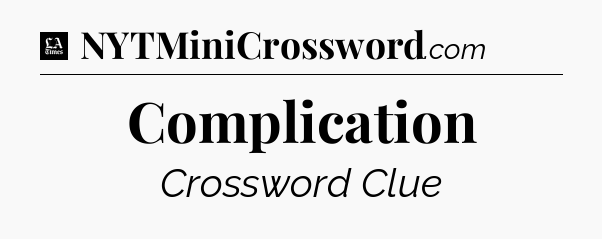 Complication - LA Times Crossword