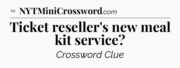 Ticket reseller's new meal kit service - WSJ Crossword