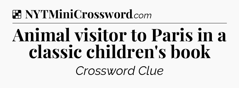 Solution: Animal visitor to Paris in a classic children's book - NYT Crossword