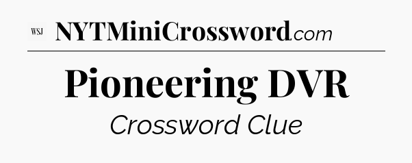 Pioneering DVR - WSJ Crossword