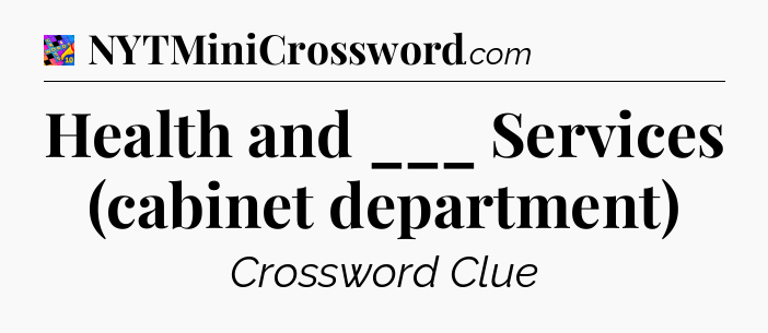 Health and ___ Services (cabinet department) Crossword Clue
