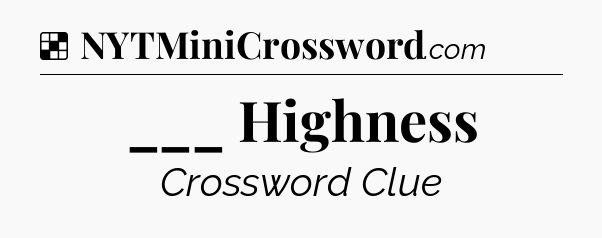 Solution: ___ Highness - NYT Crossword