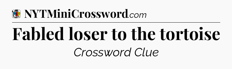 Fabled loser to the tortoise Crossword Clue