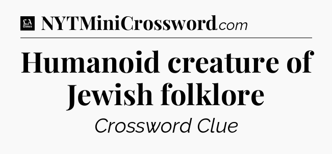 Humanoid creature of Jewish folklore - LA Times Crossword
