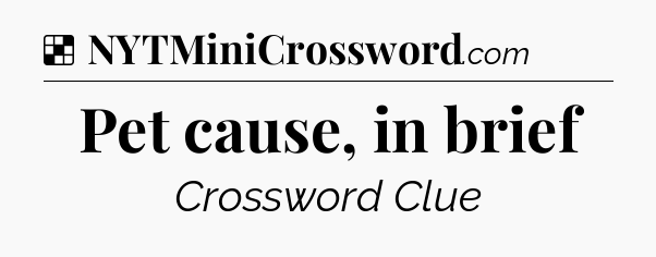 Solution: Pet cause, in brief - NYT Crossword