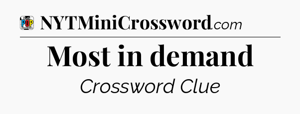 Most in demand Crossword Clue