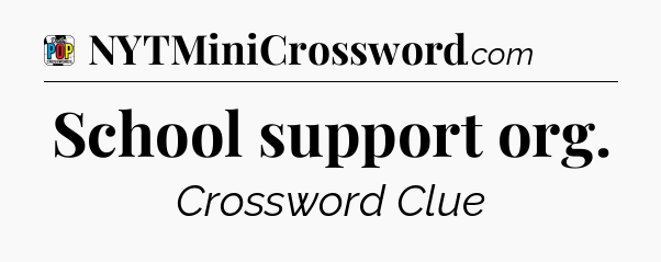 School support org Crossword Clue