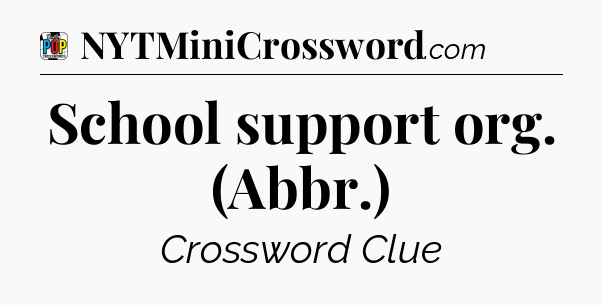 School support org. (Abbr.) Crossword Clue
