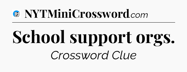 School support orgs Crossword Clue