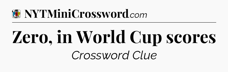 Zero, in World Cup scores Crossword Clue