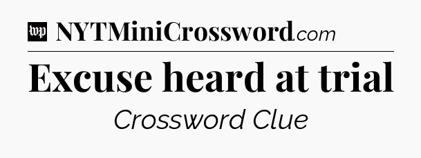 Excuse heard at trial Crossword Clue