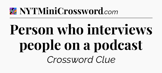Person who interviews people on a podcast Crossword Clue