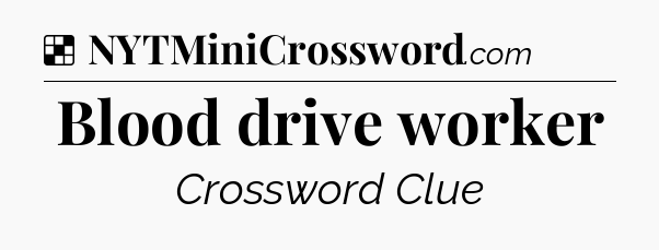 Solution: Blood drive worker - NYT Crossword