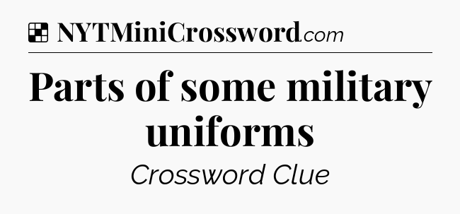 Solution: Parts of some military uniforms - NYT Crossword