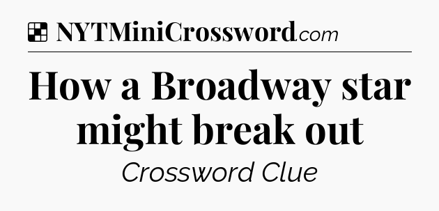 Solution: How a Broadway star might break out - NYT Crossword