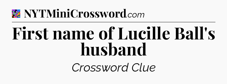 First name of Lucille Ball's husband Crossword Clue