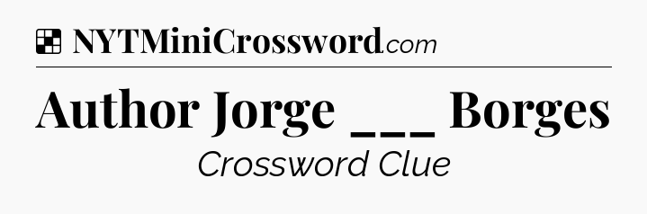 Author Jorge ___ Borges NYT Crossword