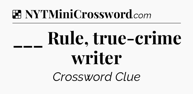 Solution: ___ Rule, true-crime writer - NYT Crossword