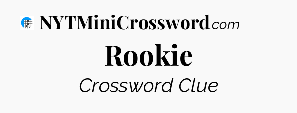 Rookie Crossword Clue