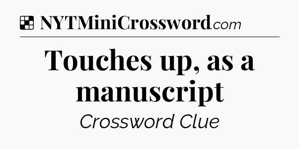 Solution: Touches up, as a manuscript - NYT Crossword