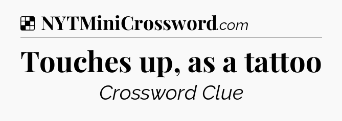 Solution: Touches up, as a tattoo - NYT Crossword