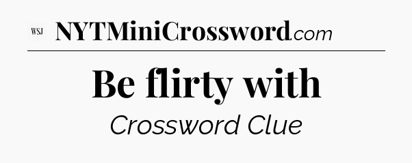 Be flirty with - WSJ Crossword