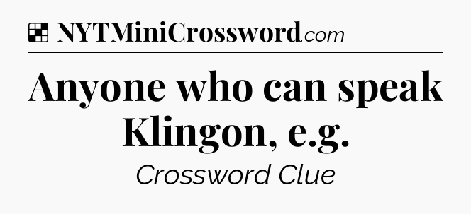 Solution: Anyone who can speak Klingon, e.g - NYT Crossword