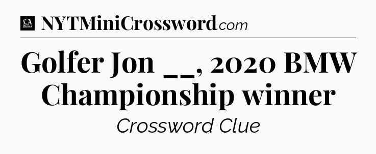 Golfer Jon __, 2020 BMW Championship winner - LA Times Crossword
