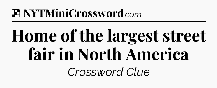 Solution: Home of the largest street fair in North America - NYT Crossword