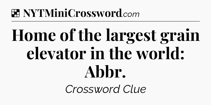 Solution: Home of the largest grain elevator in the world: Abbr - NYT Crossword