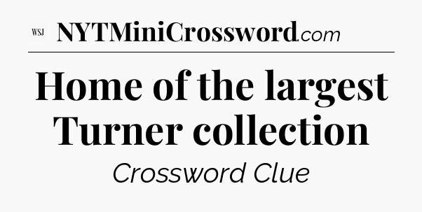 Home of the largest Turner collection - WSJ Crossword