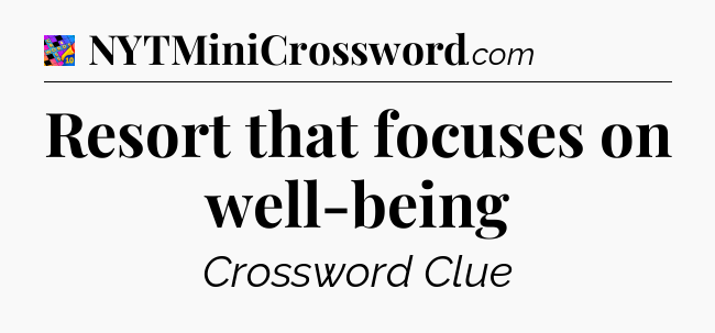 Resort that focuses on well-being Crossword Clue
